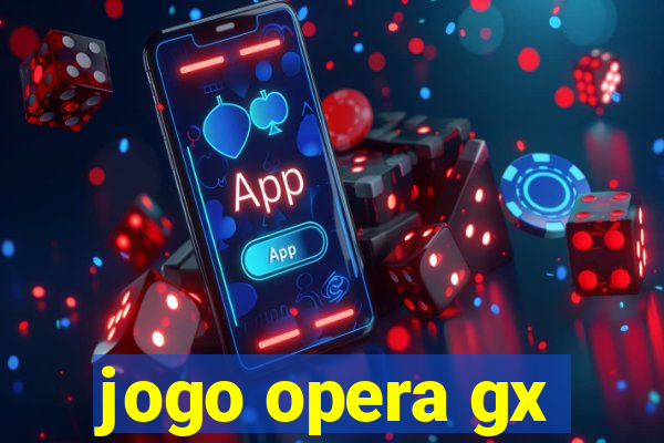 jogo opera gx